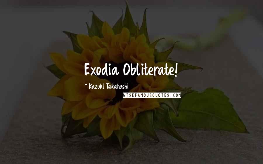 Kazuki Takahashi Quotes: Exodia Obliterate!