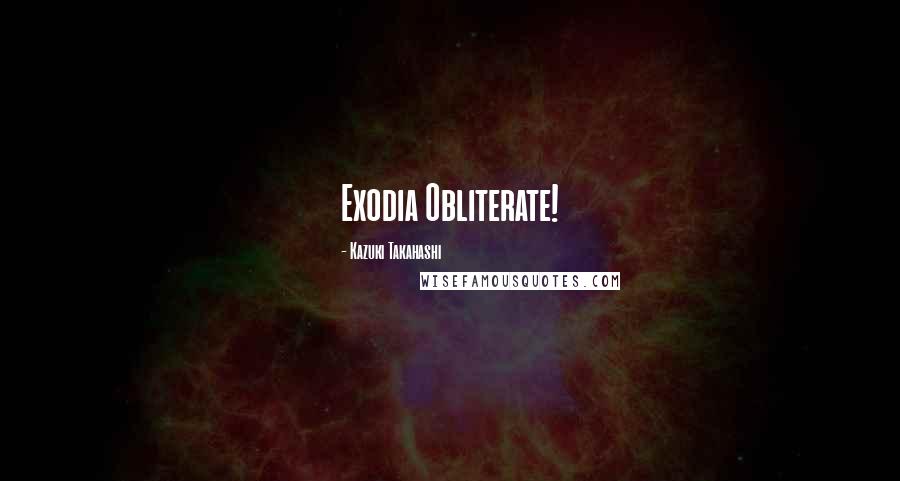 Kazuki Takahashi Quotes: Exodia Obliterate!