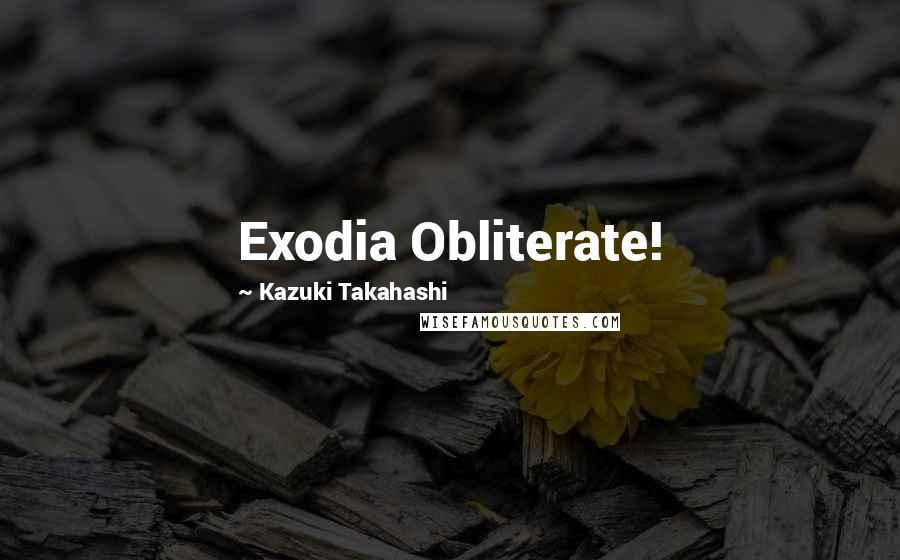 Kazuki Takahashi Quotes: Exodia Obliterate!