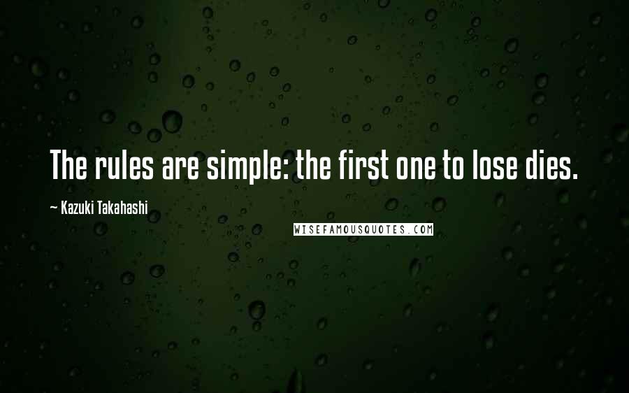 Kazuki Takahashi Quotes: The rules are simple: the first one to lose dies.