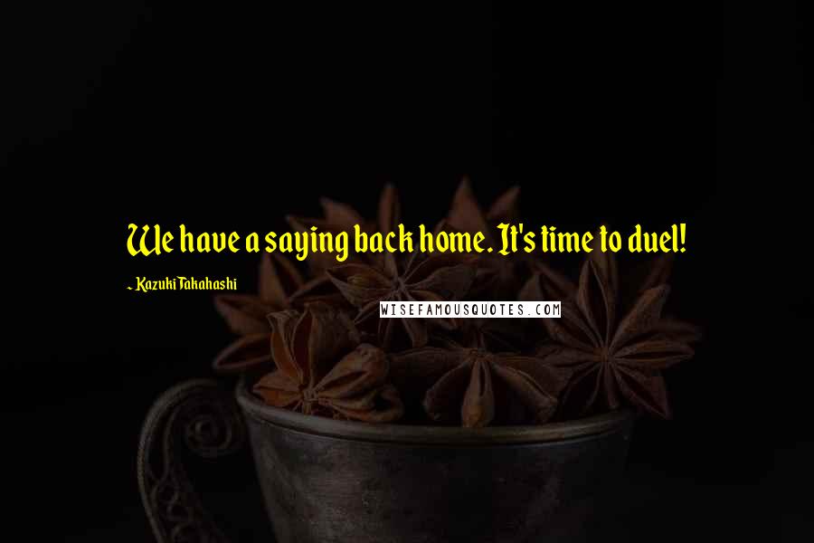 Kazuki Takahashi Quotes: We have a saying back home. It's time to duel!