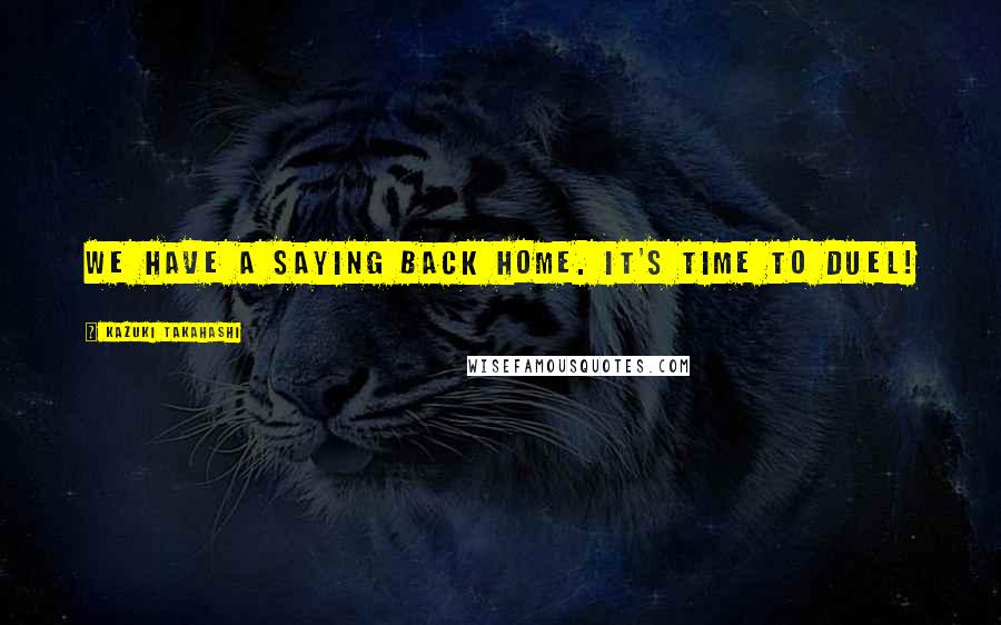 Kazuki Takahashi Quotes: We have a saying back home. It's time to duel!