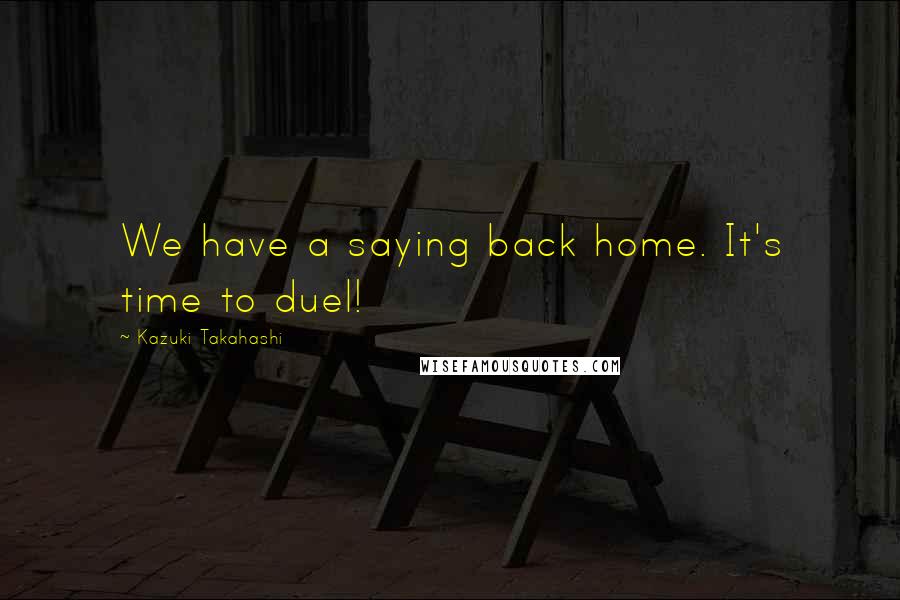 Kazuki Takahashi Quotes: We have a saying back home. It's time to duel!