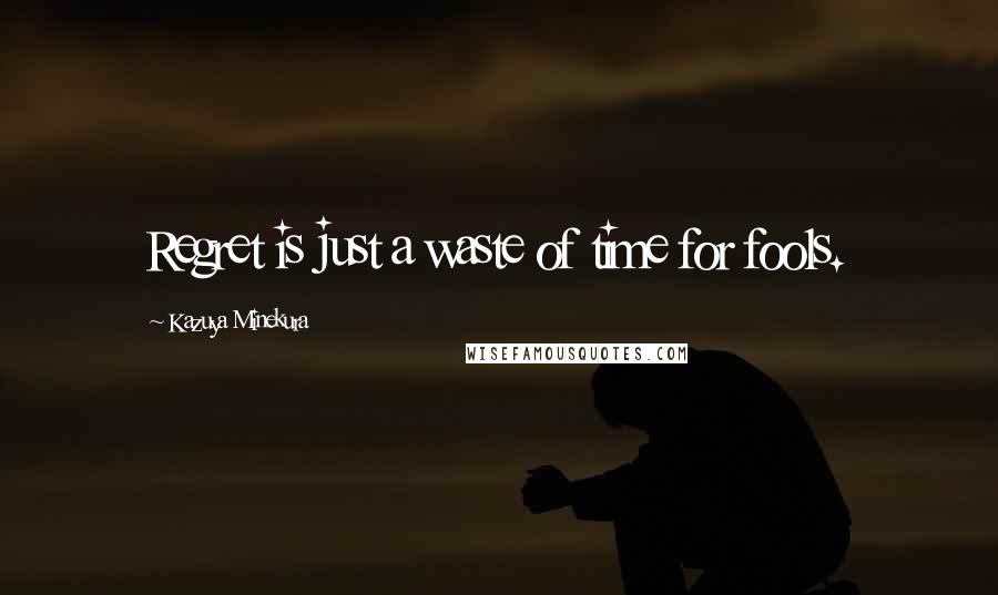 Kazuya Minekura Quotes: Regret is just a waste of time for fools.