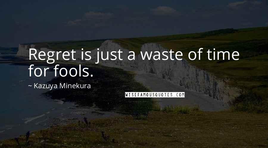 Kazuya Minekura Quotes: Regret is just a waste of time for fools.