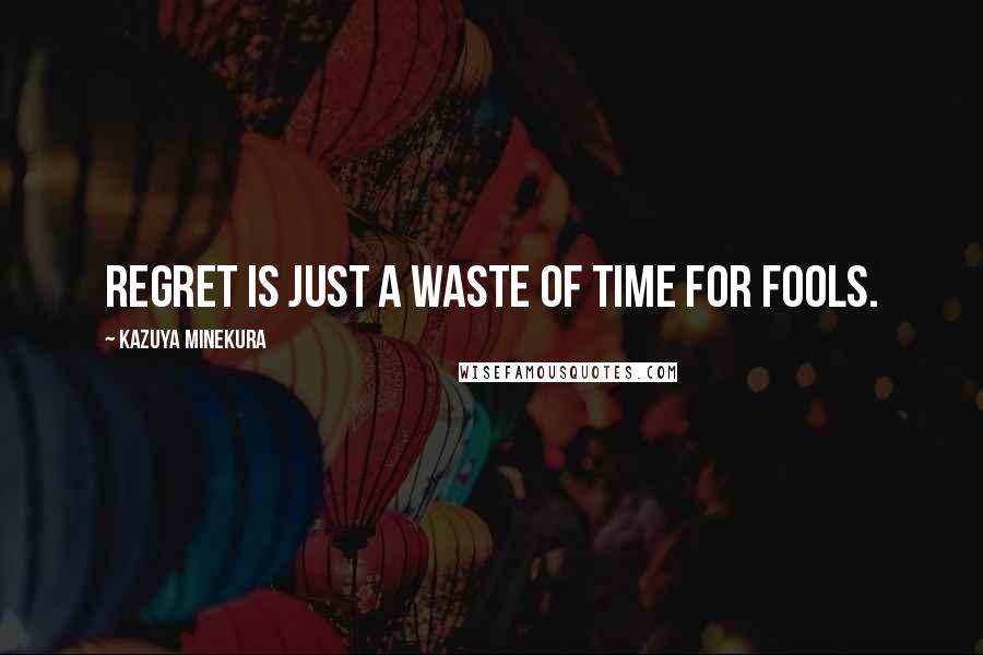 Kazuya Minekura Quotes: Regret is just a waste of time for fools.