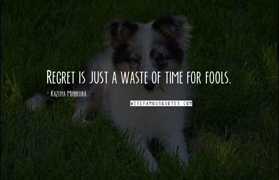 Kazuya Minekura Quotes: Regret is just a waste of time for fools.