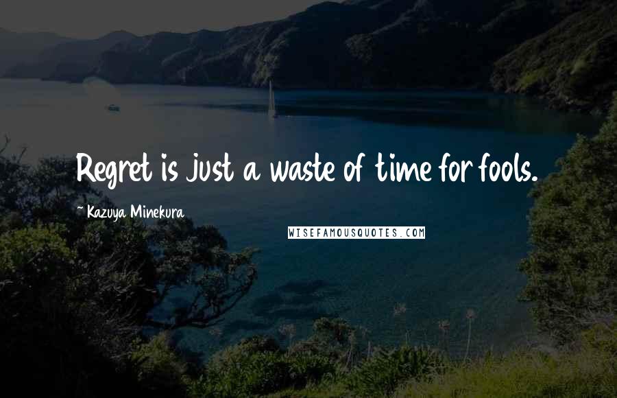 Kazuya Minekura Quotes: Regret is just a waste of time for fools.