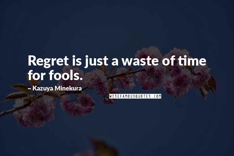 Kazuya Minekura Quotes: Regret is just a waste of time for fools.