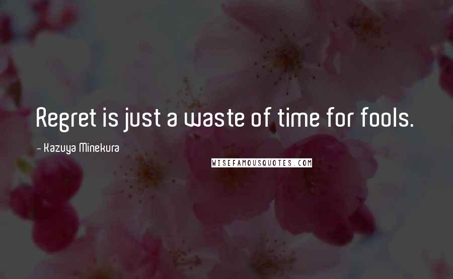 Kazuya Minekura Quotes: Regret is just a waste of time for fools.