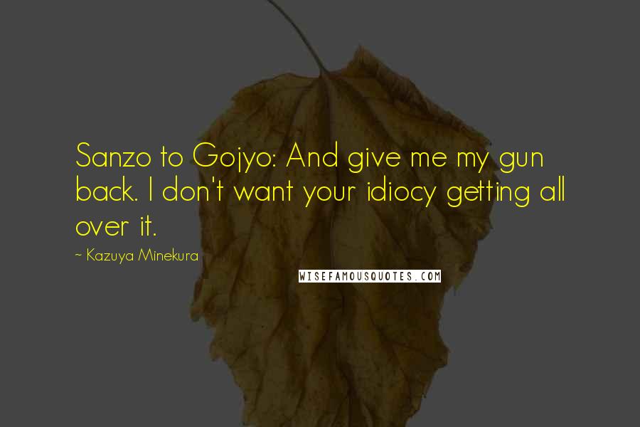 Kazuya Minekura Quotes: Sanzo to Gojyo: And give me my gun back. I don't want your idiocy getting all over it.