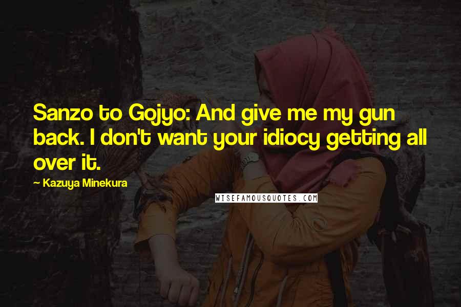 Kazuya Minekura Quotes: Sanzo to Gojyo: And give me my gun back. I don't want your idiocy getting all over it.