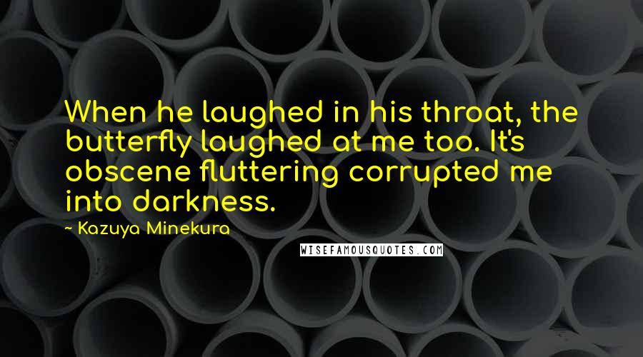 Kazuya Minekura Quotes: When he laughed in his throat, the butterfly laughed at me too. It's obscene fluttering corrupted me into darkness.