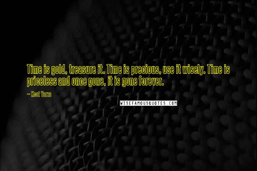 Kcat Yarza Quotes: Time is gold, treasure it. Time is precious, use it wisely. Time is priceless and once gone, it is gone forever.