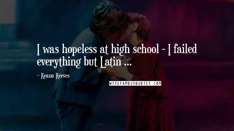 Keanu Reeves Quotes: I was hopeless at high school - I failed everything but Latin ...