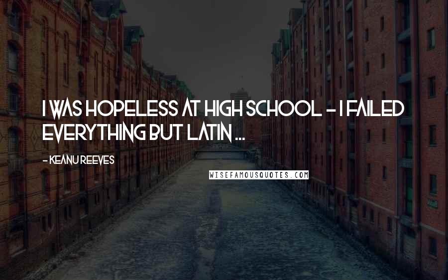 Keanu Reeves Quotes: I was hopeless at high school - I failed everything but Latin ...