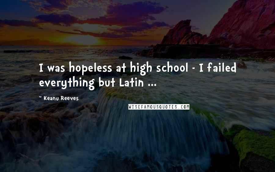 Keanu Reeves Quotes: I was hopeless at high school - I failed everything but Latin ...