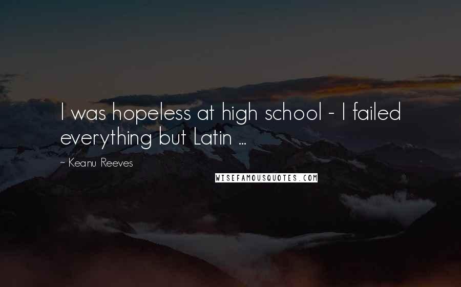 Keanu Reeves Quotes: I was hopeless at high school - I failed everything but Latin ...