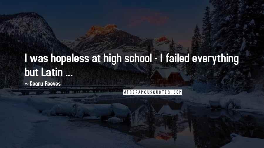 Keanu Reeves Quotes: I was hopeless at high school - I failed everything but Latin ...