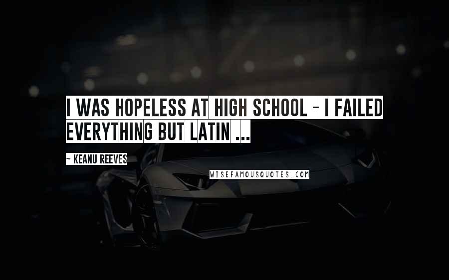 Keanu Reeves Quotes: I was hopeless at high school - I failed everything but Latin ...