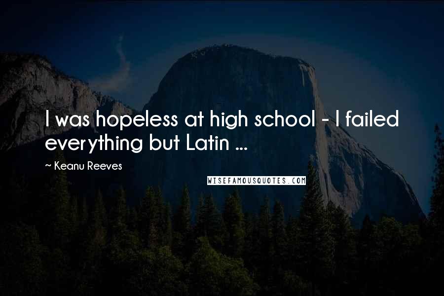 Keanu Reeves Quotes: I was hopeless at high school - I failed everything but Latin ...