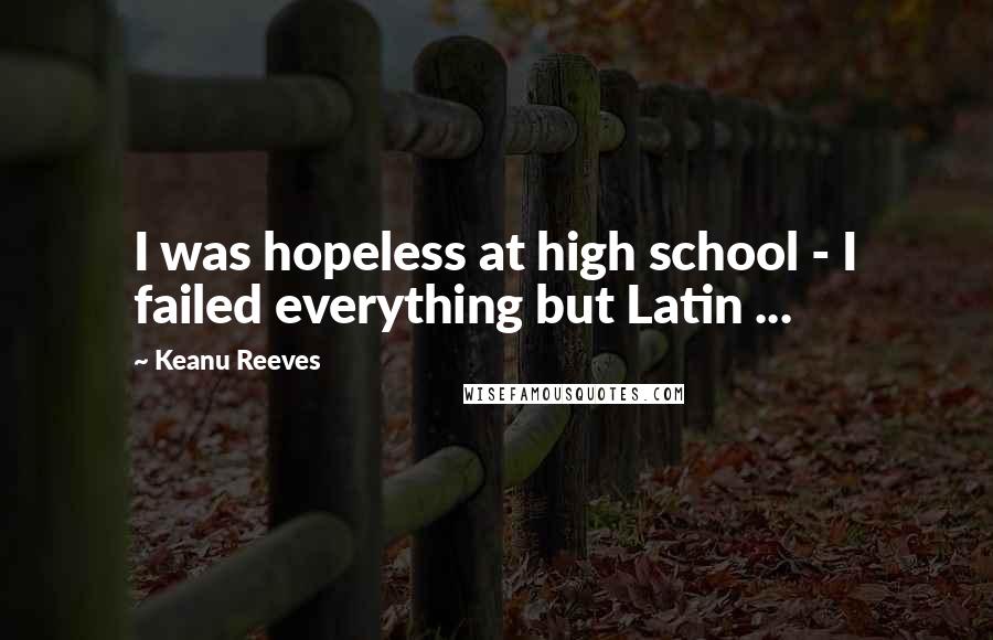 Keanu Reeves Quotes: I was hopeless at high school - I failed everything but Latin ...