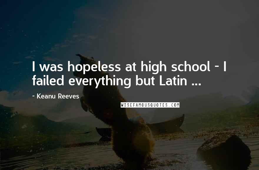 Keanu Reeves Quotes: I was hopeless at high school - I failed everything but Latin ...