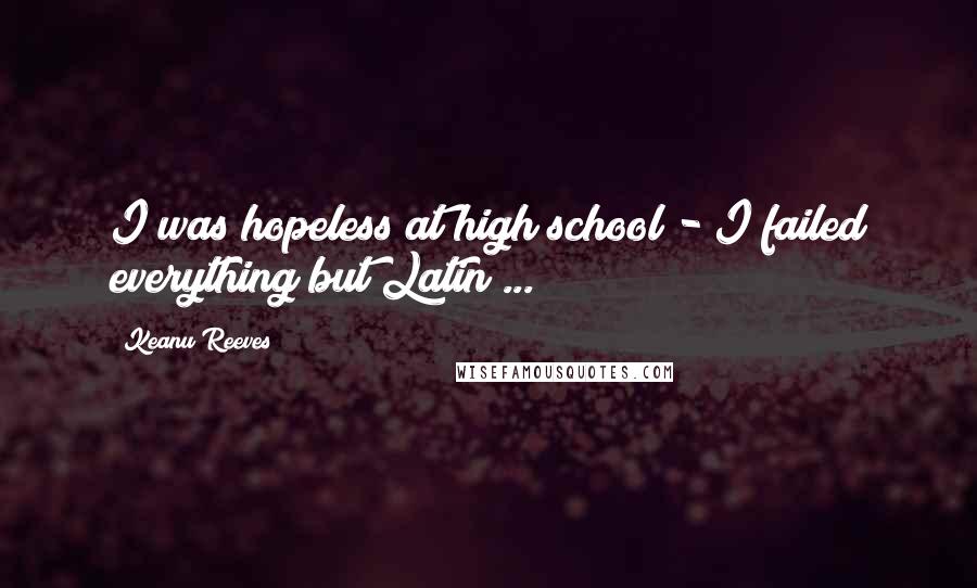 Keanu Reeves Quotes: I was hopeless at high school - I failed everything but Latin ...