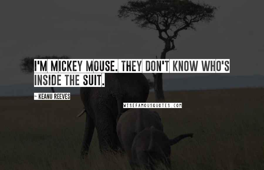 Keanu Reeves Quotes: I'm Mickey Mouse. They don't know who's inside the suit.