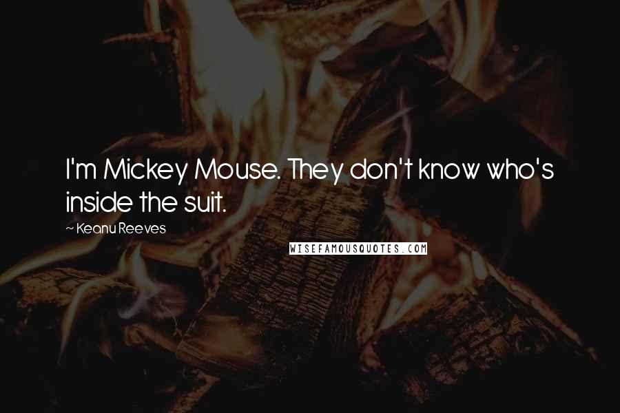Keanu Reeves Quotes: I'm Mickey Mouse. They don't know who's inside the suit.