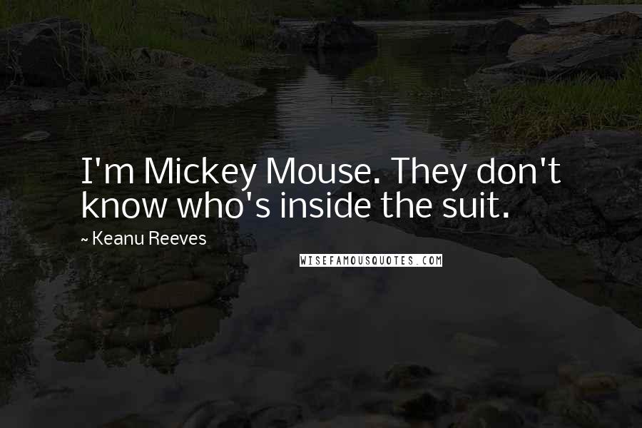 Keanu Reeves Quotes: I'm Mickey Mouse. They don't know who's inside the suit.