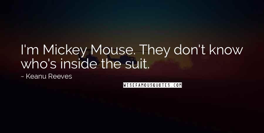Keanu Reeves Quotes: I'm Mickey Mouse. They don't know who's inside the suit.