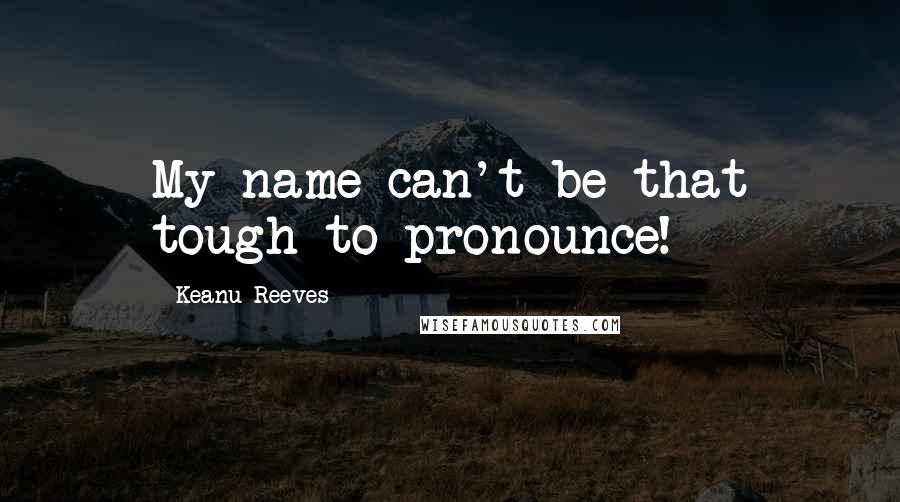 Keanu Reeves Quotes: My name can't be that tough to pronounce!