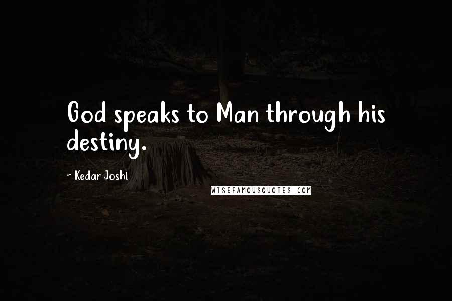 Kedar Joshi Quotes: God speaks to Man through his destiny.