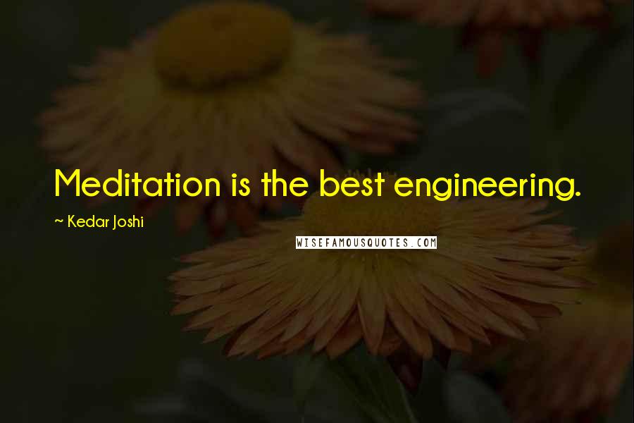 Kedar Joshi Quotes: Meditation is the best engineering.