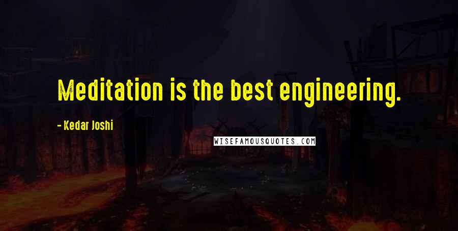 Kedar Joshi Quotes: Meditation is the best engineering.