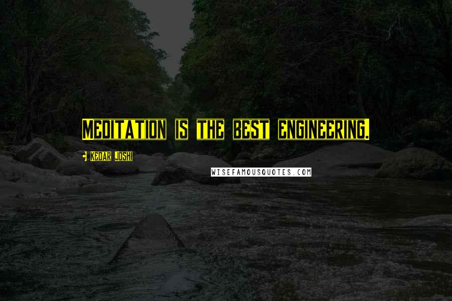 Kedar Joshi Quotes: Meditation is the best engineering.