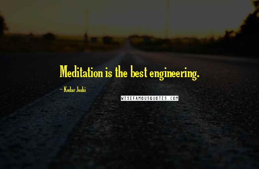 Kedar Joshi Quotes: Meditation is the best engineering.