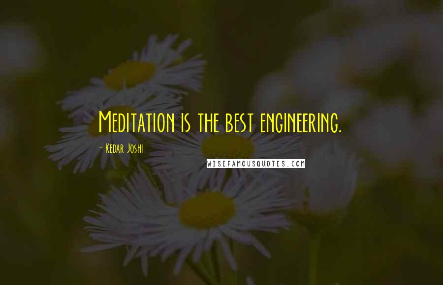 Kedar Joshi Quotes: Meditation is the best engineering.