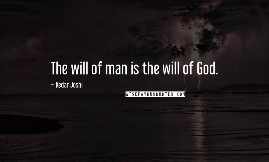 Kedar Joshi Quotes: The will of man is the will of God.