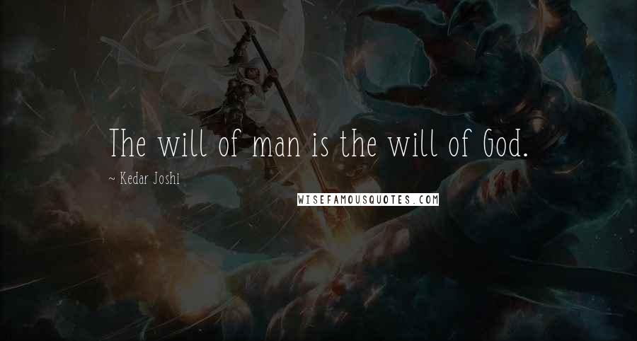 Kedar Joshi Quotes: The will of man is the will of God.