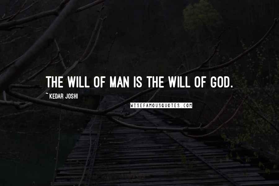 Kedar Joshi Quotes: The will of man is the will of God.