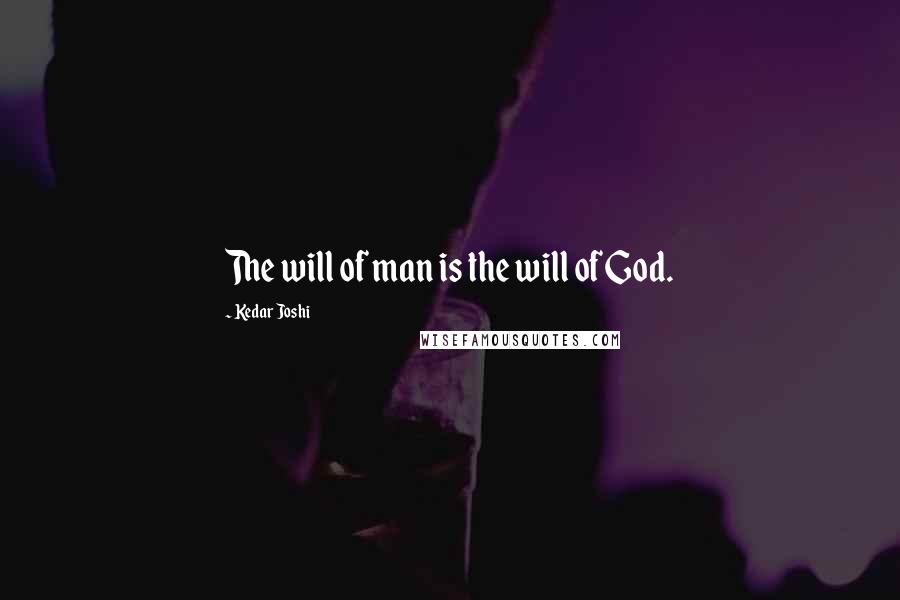 Kedar Joshi Quotes: The will of man is the will of God.