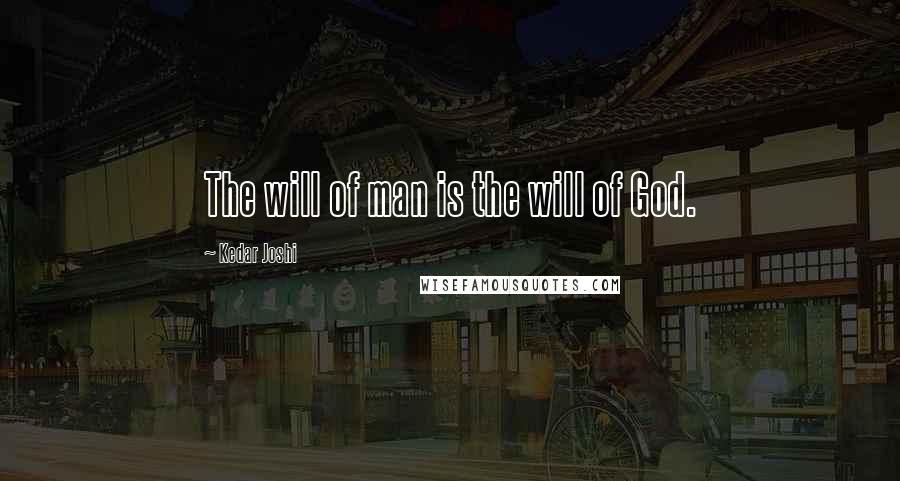 Kedar Joshi Quotes: The will of man is the will of God.