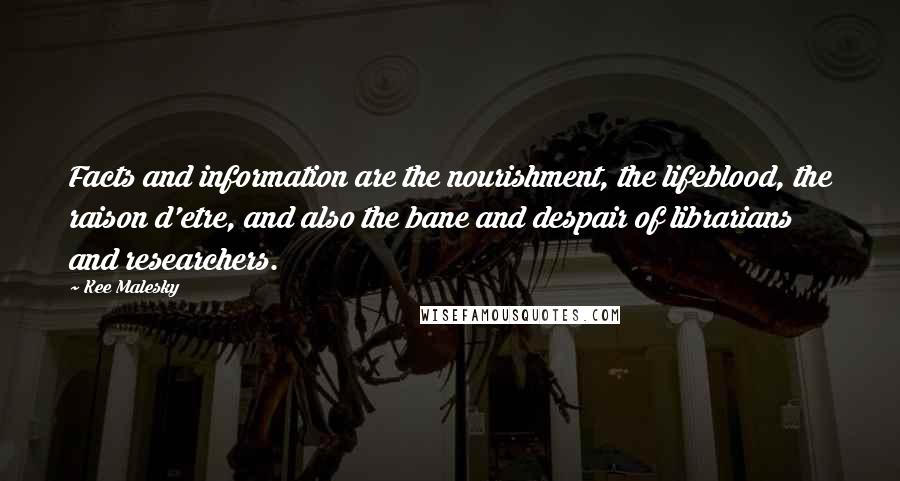 Kee Malesky Quotes: Facts and information are the nourishment, the lifeblood, the raison d'etre, and also the bane and despair of librarians and researchers.
