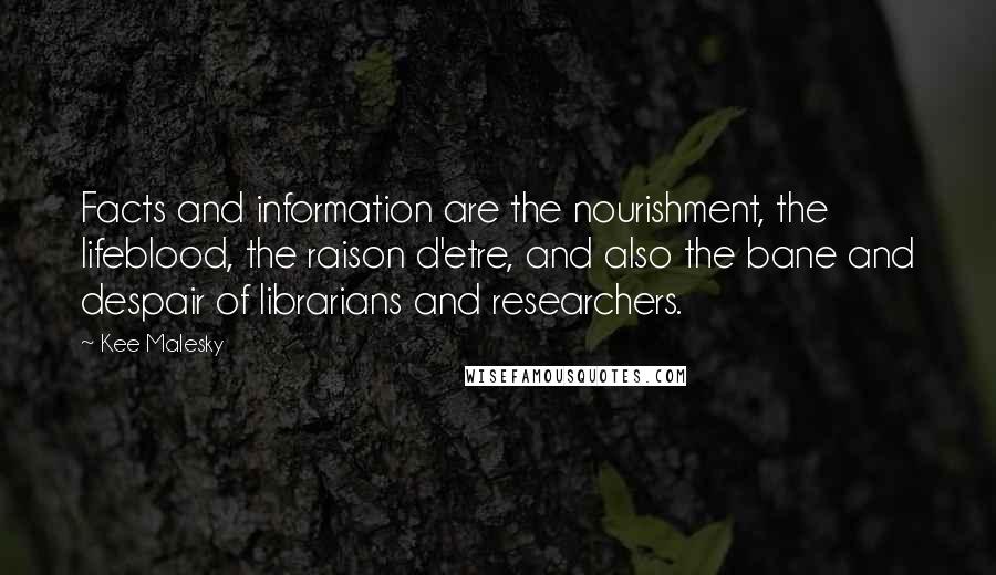Kee Malesky Quotes: Facts and information are the nourishment, the lifeblood, the raison d'etre, and also the bane and despair of librarians and researchers.
