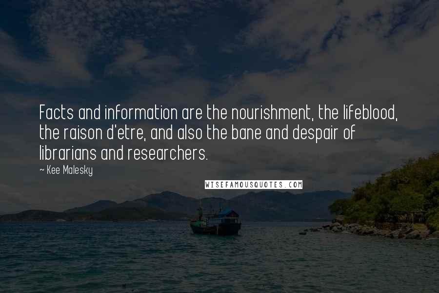 Kee Malesky Quotes: Facts and information are the nourishment, the lifeblood, the raison d'etre, and also the bane and despair of librarians and researchers.