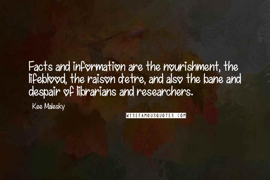 Kee Malesky Quotes: Facts and information are the nourishment, the lifeblood, the raison d'etre, and also the bane and despair of librarians and researchers.