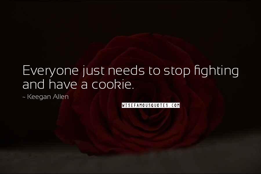 Keegan Allen Quotes: Everyone just needs to stop fighting and have a cookie.