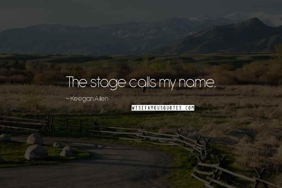 Keegan Allen Quotes: The stage calls my name.